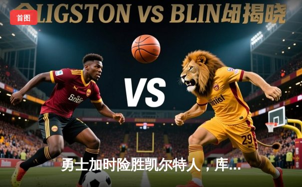 勇士加时险胜凯尔特人，库里狂砍45分再创里程碑