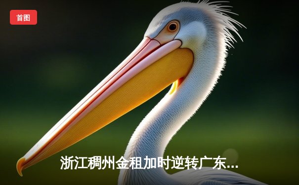 浙江稠州金租加时逆转广东华南虎，吴前砍下33分率队锁定季后赛席位