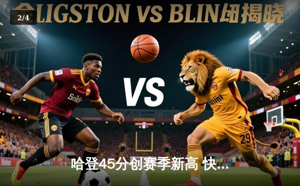 哈登45分创赛季新高 快船加时险胜湖人，詹姆斯空砍三双难救主 - 2