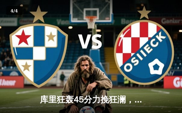 库里狂轰45分力挽狂澜，勇士加时险胜湖人，西部季后赛争夺白热化 - 4