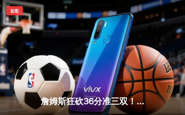 詹姆斯狂砍36分准三双！湖人加时险胜勇士库里空砍41分，两队合计命中43记三分创历史纪录